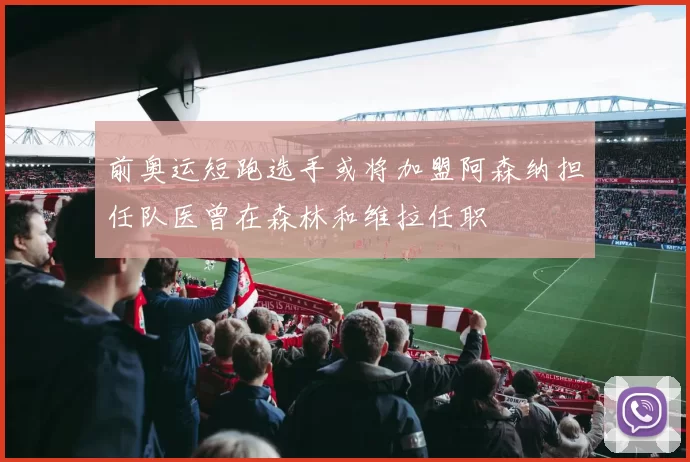 前奥运短跑选手或将加盟阿森纳担任队医曾在森林和维拉任职